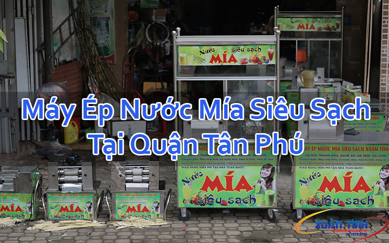 Máy Ép Nước Mía Siêu Sạch Tại Quận Tân Phú