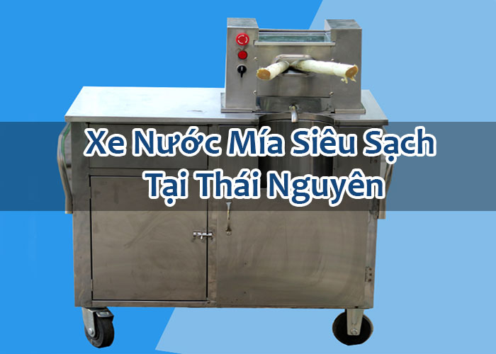 Xe Nước Mía Siêu Sạch Tại Thái Nguyên