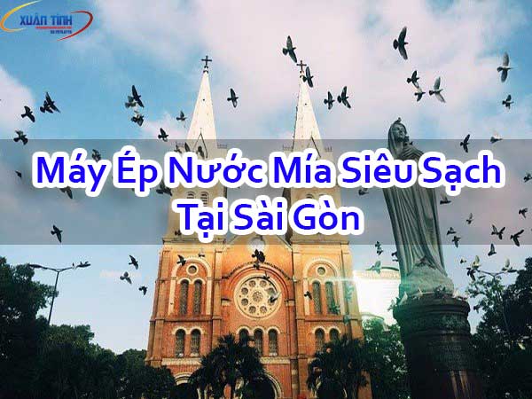 Máy Ép Nước Mía Siêu Sạch Tại Sài Gòn