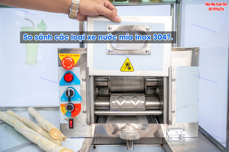 So sánh các loại xe nước mía inox 304 So sánh các loại xe nước mía inox 304