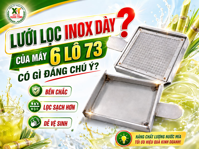 Lưới lọc inox dày của máy 6 lô 73 có gì đáng chú ý?