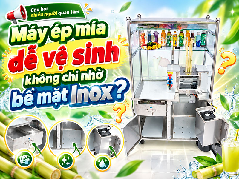 Máy ép mía dễ vệ sinh không chỉ nhờ bề mặt Inox?